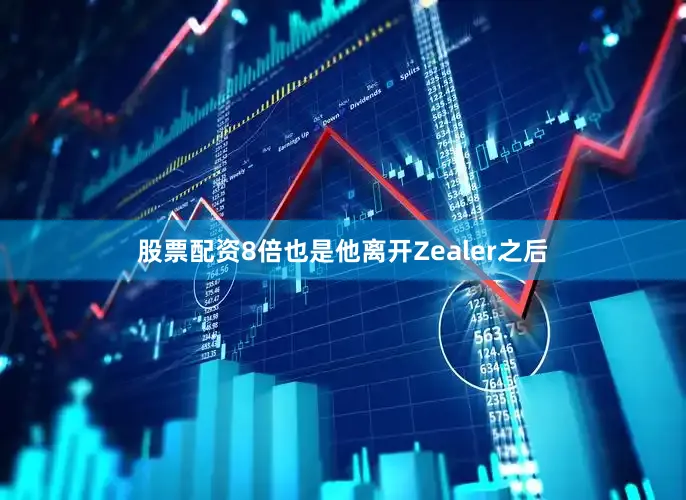 股票配资8倍也是他离开Zealer之后