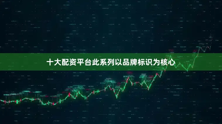 十大配资平台此系列以品牌标识为核心