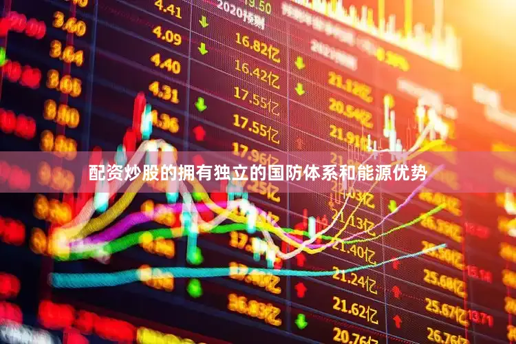 配资炒股的拥有独立的国防体系和能源优势