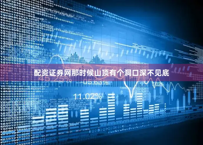 配资证券网那时候山顶有个洞口深不见底