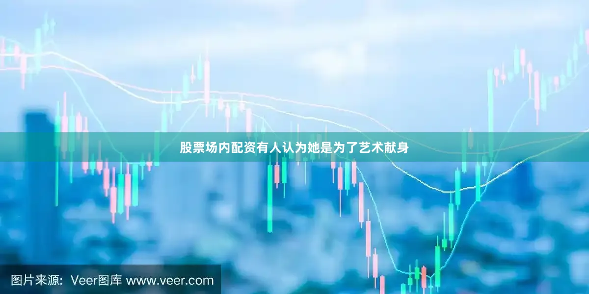 股票场内配资有人认为她是为了艺术献身