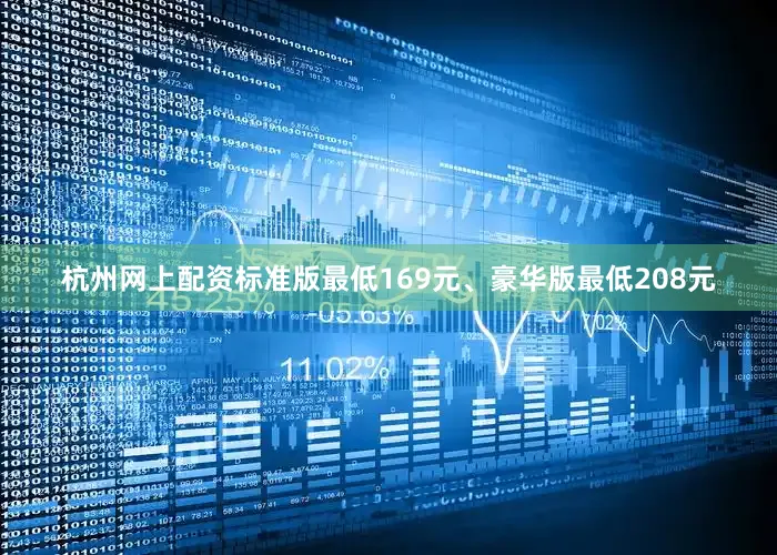 杭州网上配资标准版最低169元、豪华版最低208元