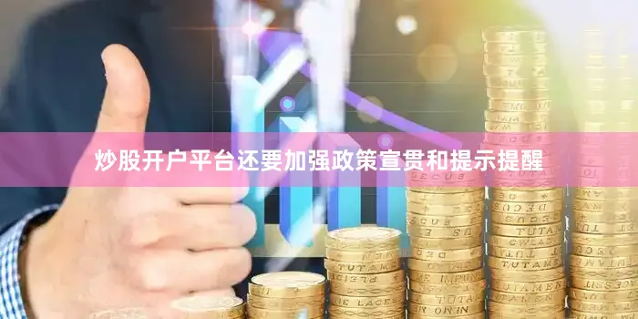 炒股开户平台还要加强政策宣贯和提示提醒