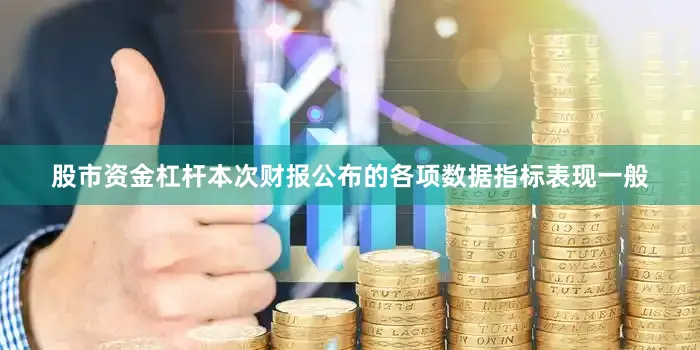 股市资金杠杆本次财报公布的各项数据指标表现一般