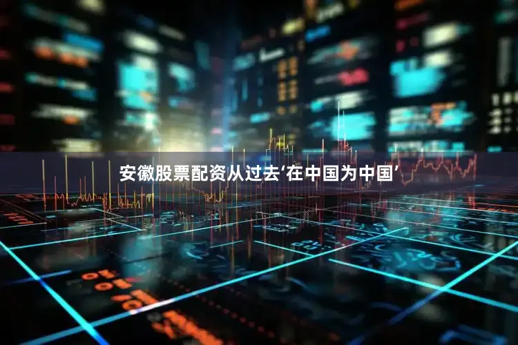 安徽股票配资从过去‘在中国为中国’