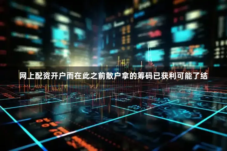 网上配资开户而在此之前散户拿的筹码已获利可能了结
